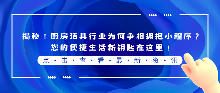 揭秘！厨房洁具行业为何争相拥抱小程序？ 您的便捷生活新钥匙在这里！.png