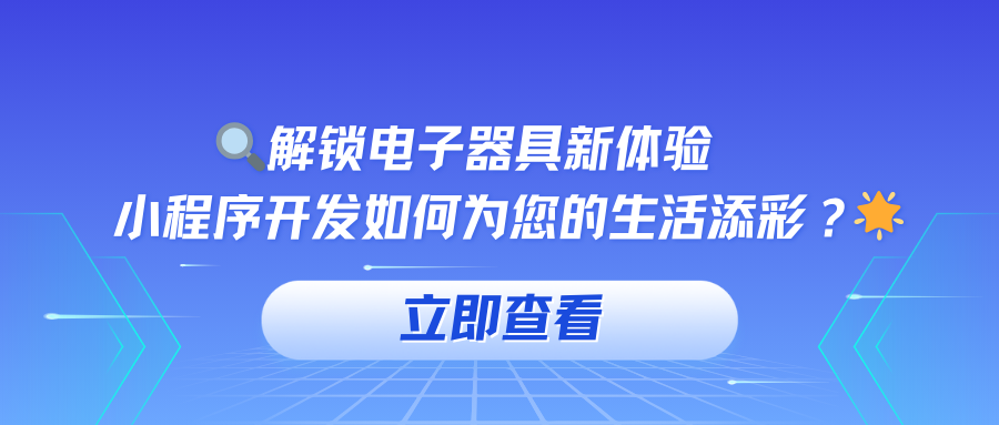  解锁电子器具新体验，小程序开发如何为您的生活添彩？