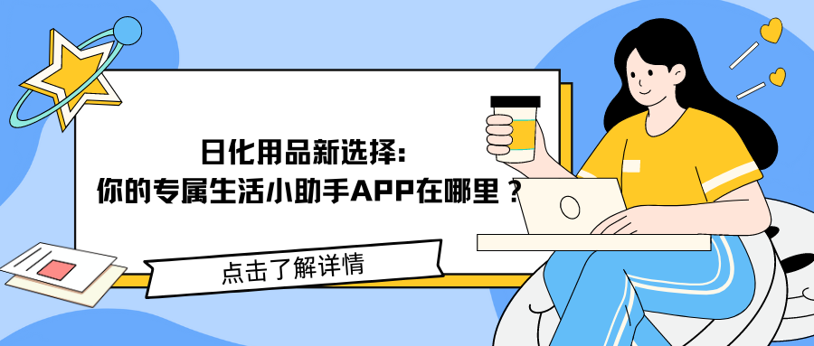 日化用品新选择：你的专属生活小助手APP在哪里？