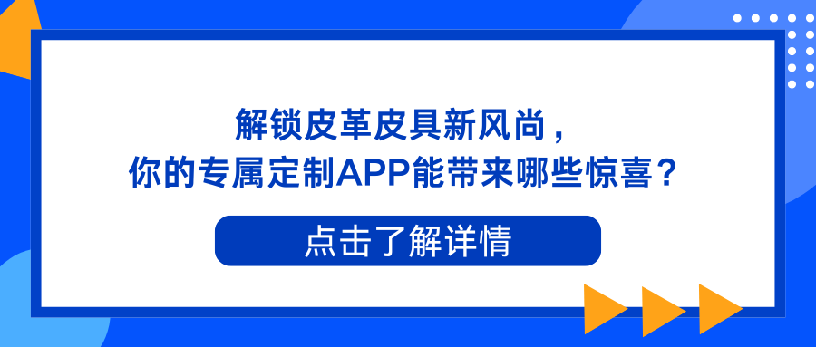 解锁皮革皮具新风尚， 你的专属定制APP能带来哪些惊喜？.png