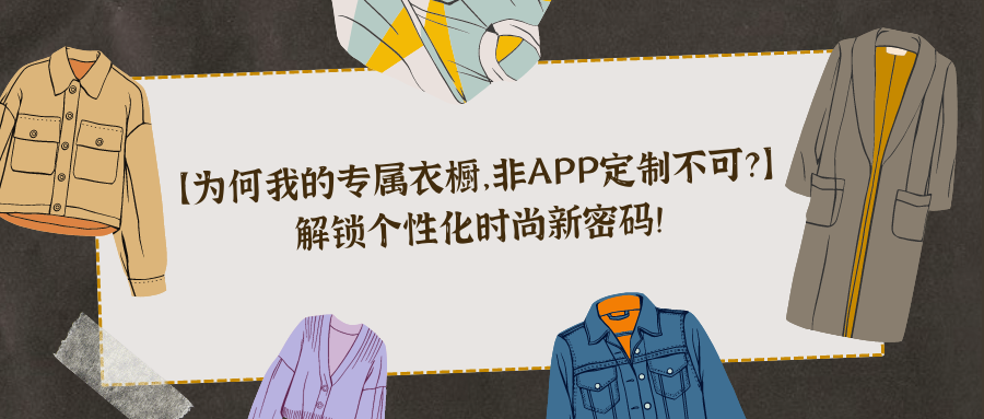 【为何我的专属衣橱，非APP定制不可？】 解锁个性化时尚新密码！.png